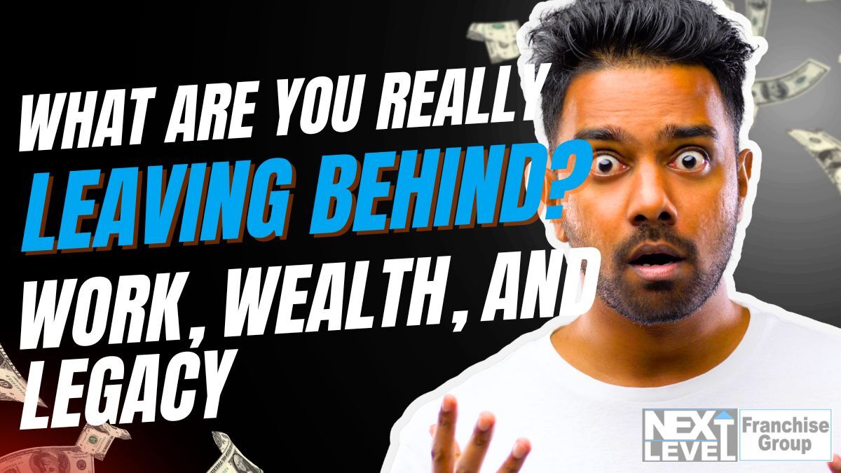 What Are You Really Leaving Behind? Work, Wealth, and Legacy